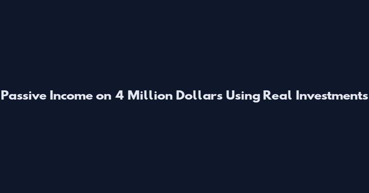 Passive Income on 4 Million Dollars Using Real Investments