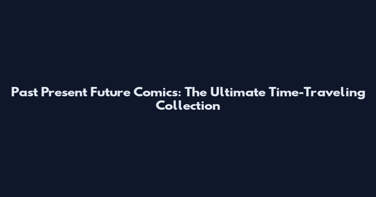 Past Present Future Comics: The Ultimate Time-Traveling Collection