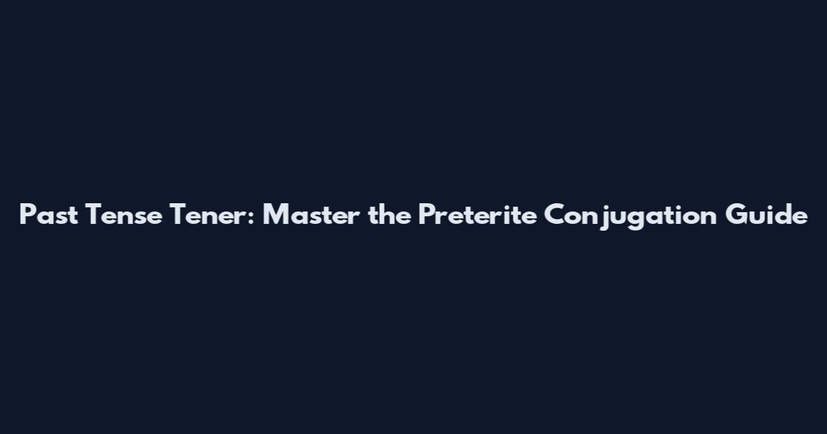 Past Tense Tener: Master the Preterite Conjugation Guide