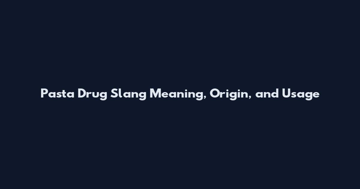 Pasta Drug Slang Meaning, Origin, and Usage