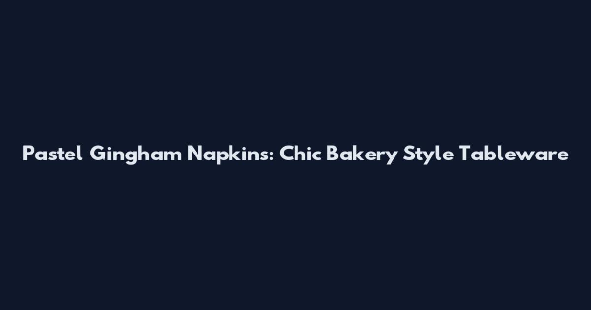 Pastel Gingham Napkins: Chic Bakery Style Tableware
