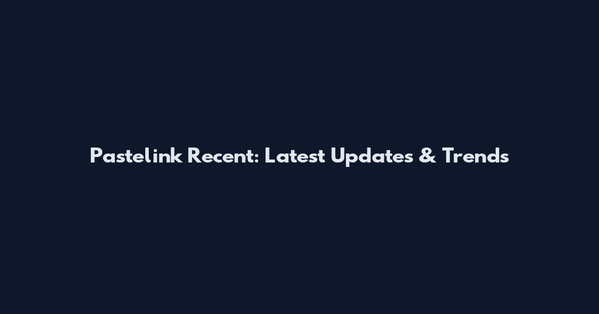 Pastelink Recent: Latest Updates & Trends