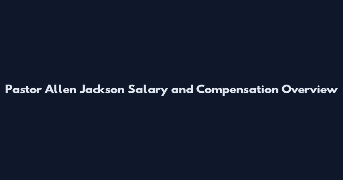 Pastor Allen Jackson Salary and Compensation Overview