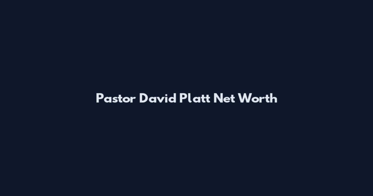 Pastor David Platt Net Worth
