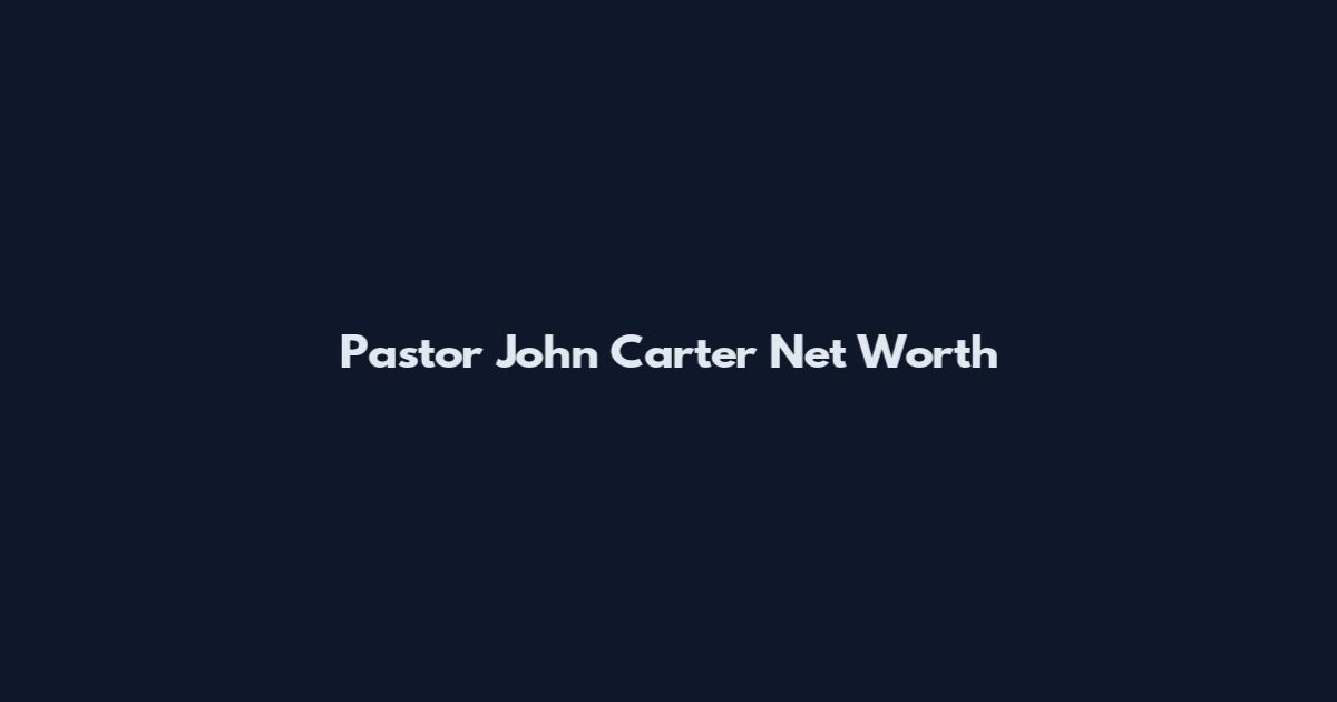 Pastor John Carter Net Worth