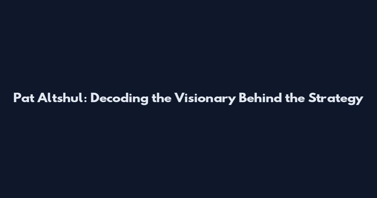 Pat Altshul: Decoding the Visionary Behind the Strategy