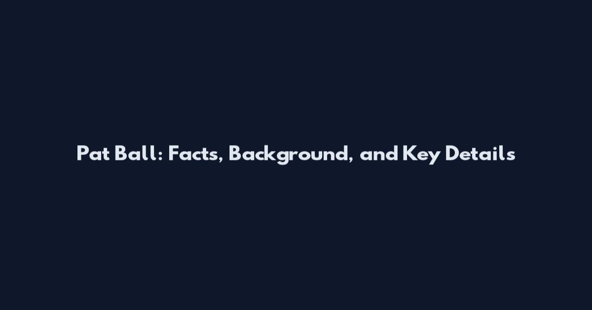 Pat Ball: Facts, Background, and Key Details