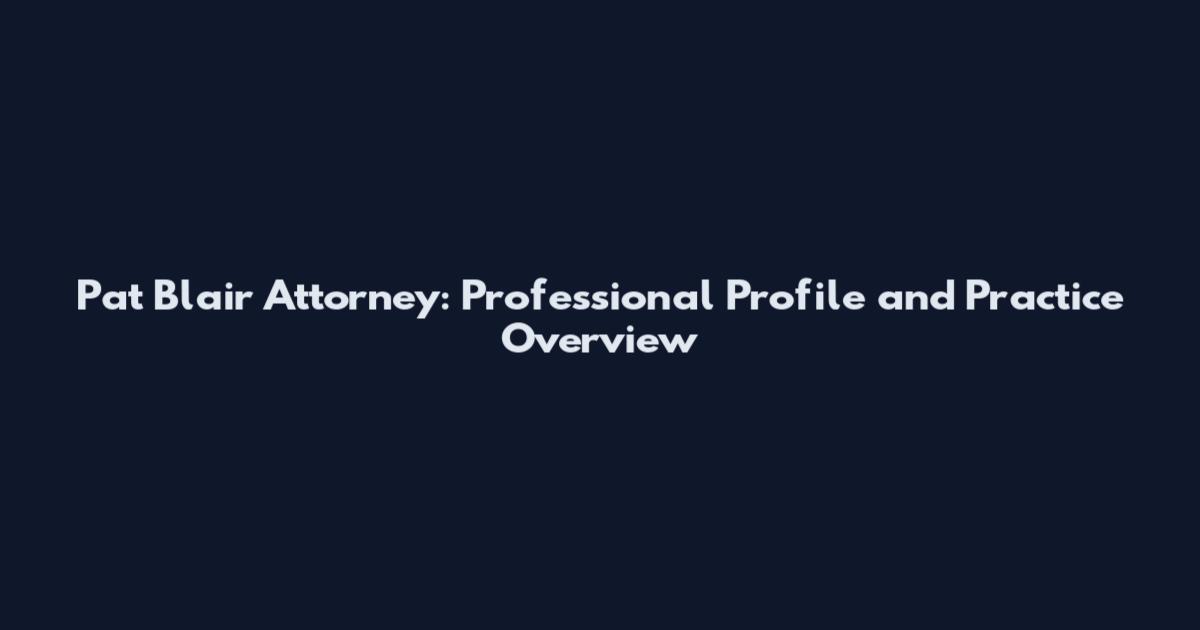Pat Blair Attorney: Professional Profile and Practice Overview
