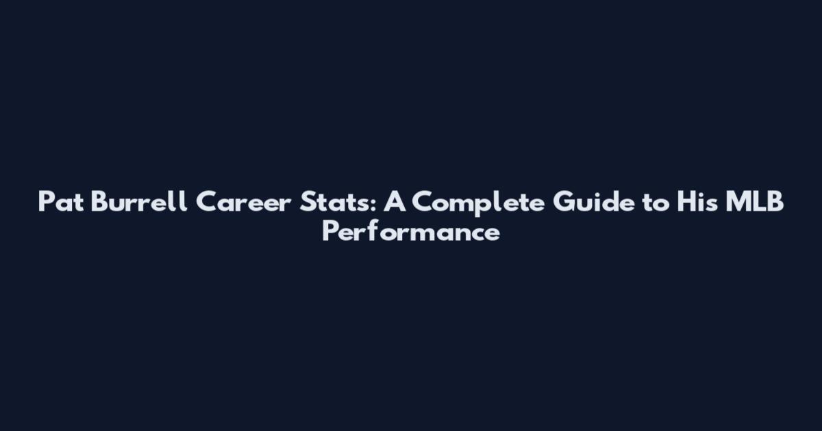 Pat Burrell Career Stats: A Complete Guide to His MLB Performance
