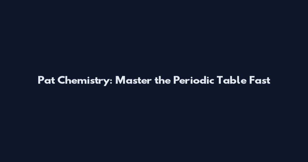 Pat Chemistry: Master the Periodic Table Fast