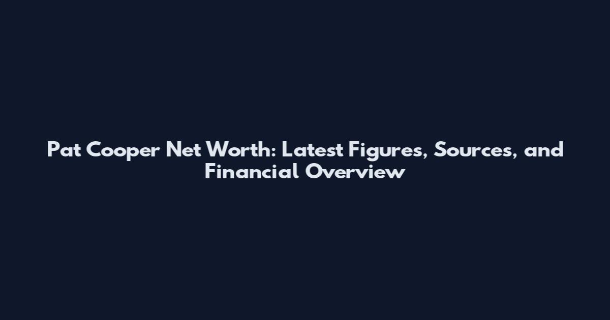 Pat Cooper Net Worth: Latest Figures, Sources, and Financial Overview