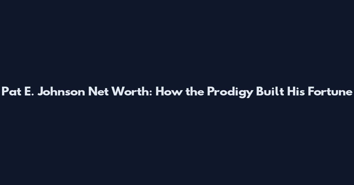 Pat E. Johnson Net Worth: How the Prodigy Built His Fortune
