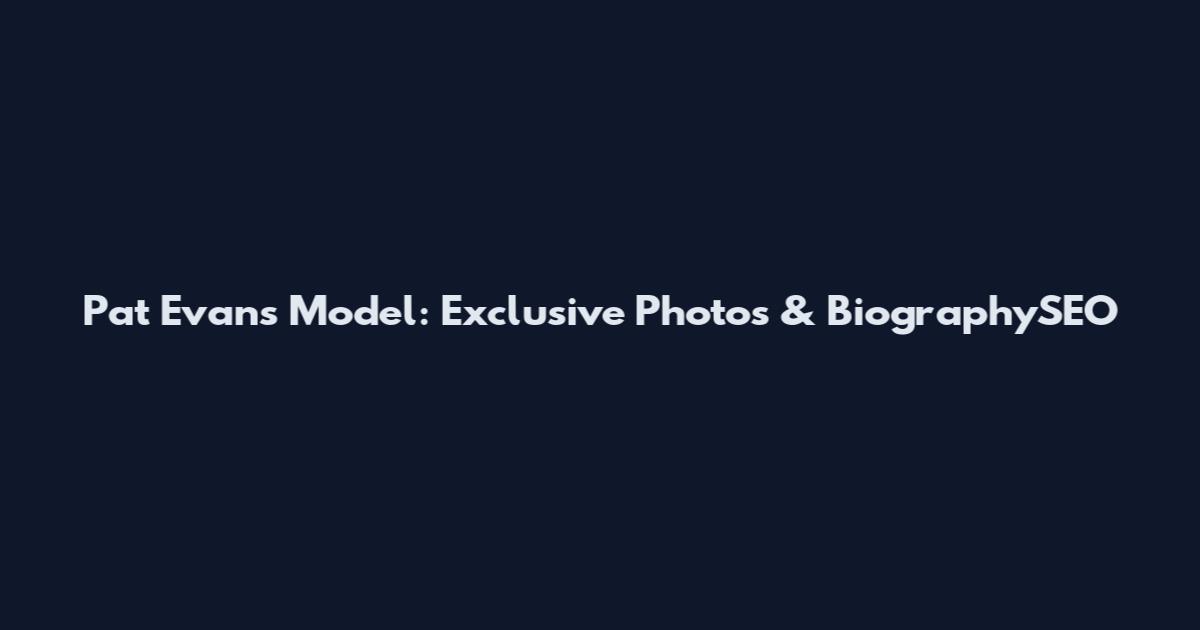 Pat Evans Model: Exclusive Photos & BiographySEO