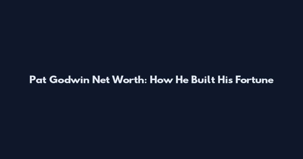 Pat Godwin Net Worth: How He Built His Fortune