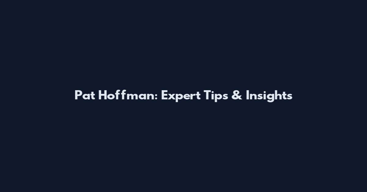 Pat Hoffman: Expert Tips & Insights