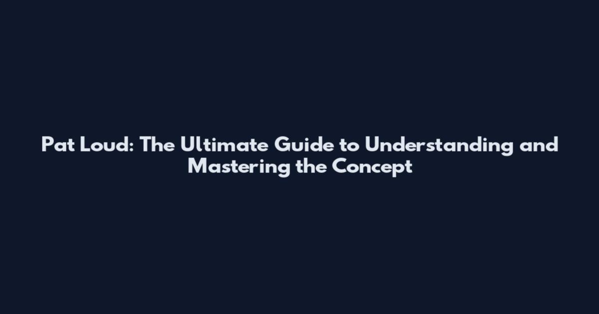 Pat Loud: The Ultimate Guide to Understanding and Mastering the Concept