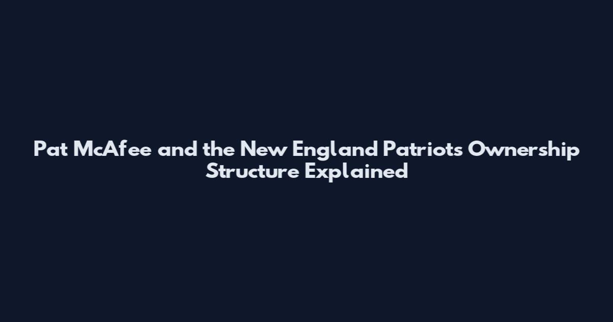 Pat McAfee and the New England Patriots Ownership Structure Explained