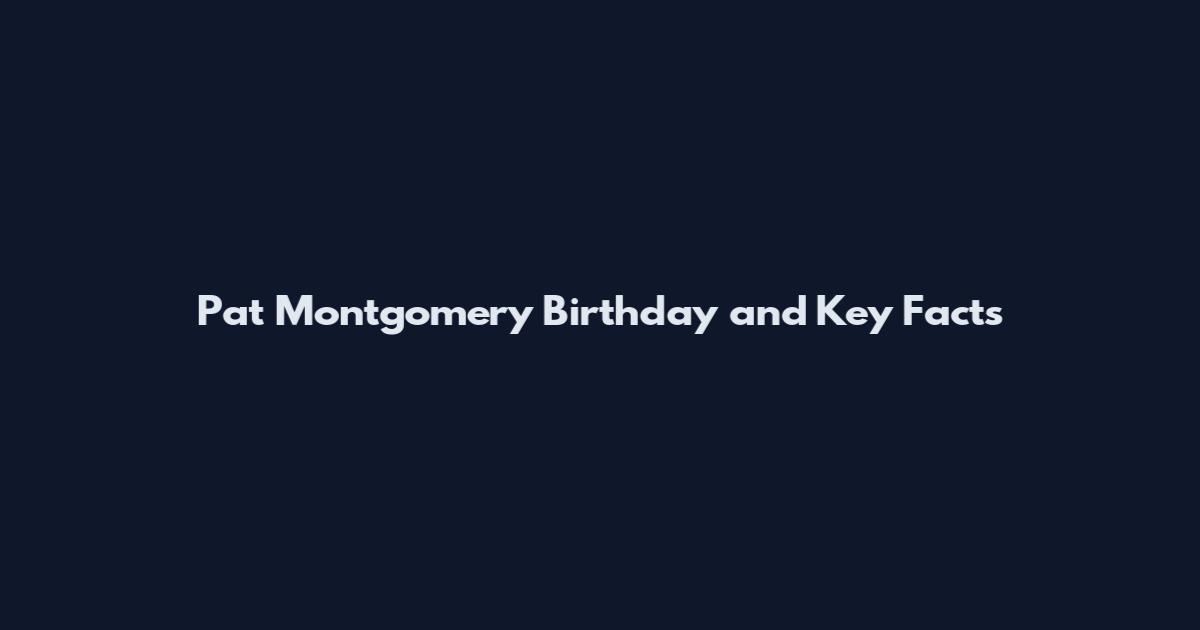 Pat Montgomery Birthday and Key Facts