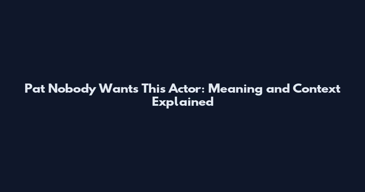 Pat Nobody Wants This Actor: Meaning and Context Explained