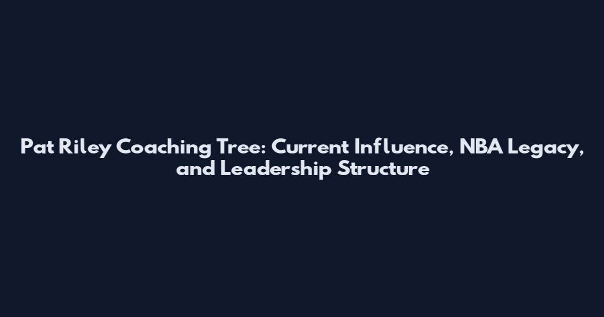 Pat Riley Coaching Tree: Current Influence, NBA Legacy, and Leadership Structure