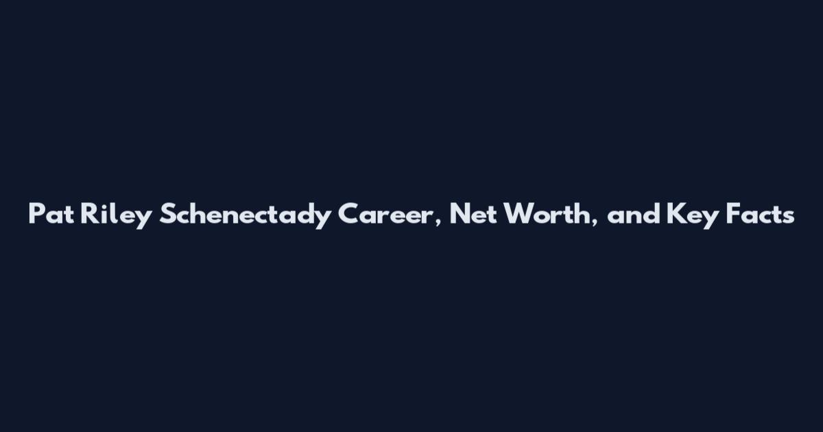 Pat Riley Schenectady Career, Net Worth, and Key Facts