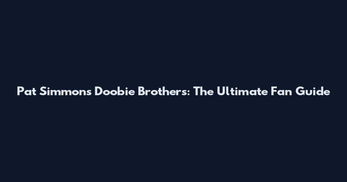 Pat Simmons Doobie Brothers: The Ultimate Fan Guide