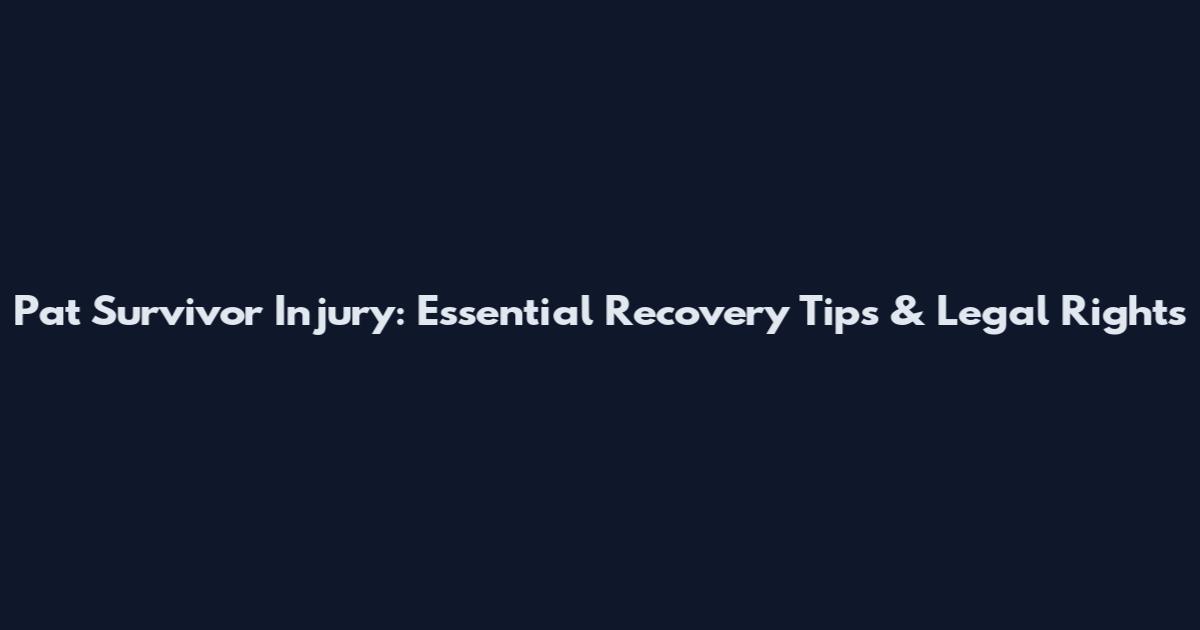 Pat Survivor Injury: Essential Recovery Tips & Legal Rights