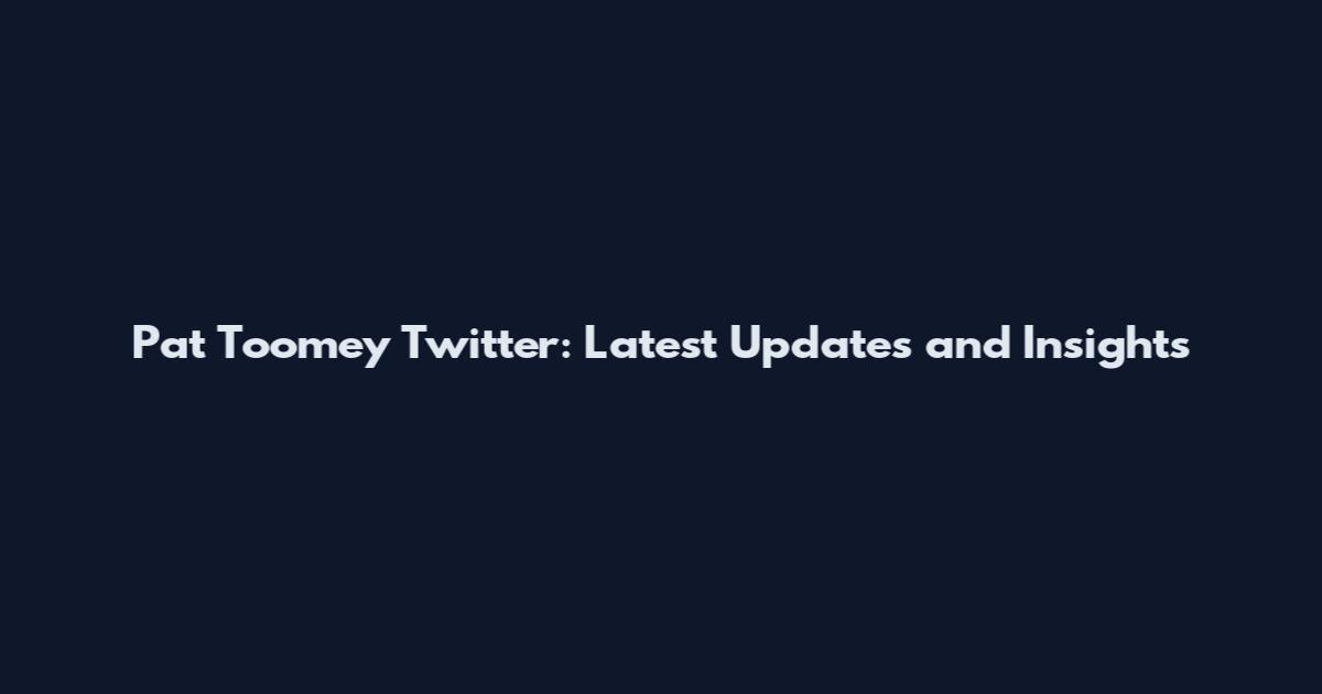 Pat Toomey Twitter: Latest Updates and Insights
