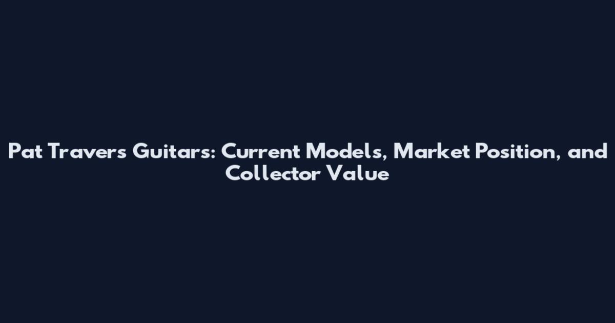 Pat Travers Guitars: Current Models, Market Position, and Collector Value