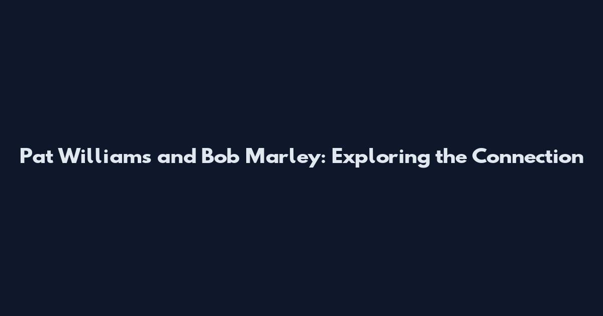 Pat Williams and Bob Marley: Exploring the Connection