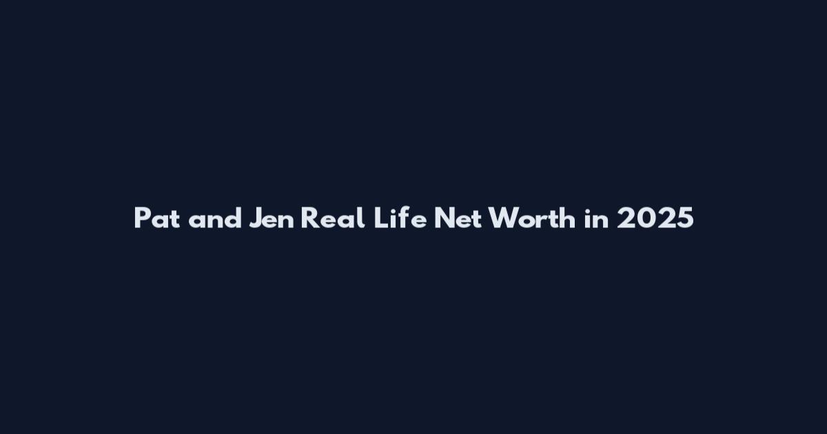 Pat and Jen Real Life Net Worth in 2025