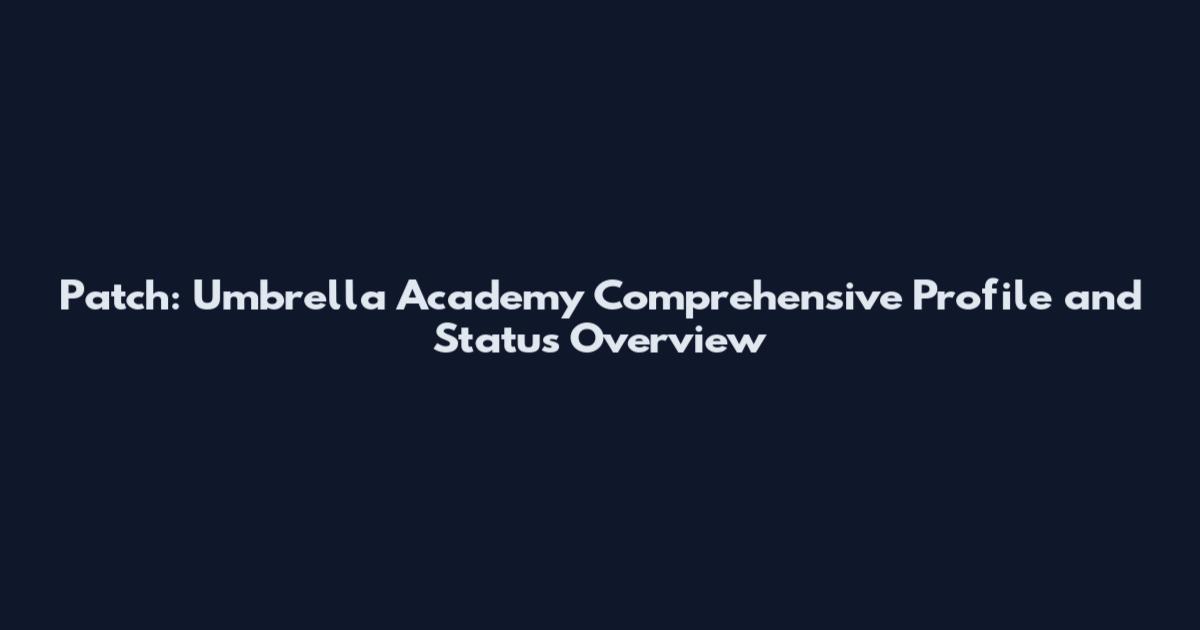 Patch: Umbrella Academy Comprehensive Profile and Status Overview