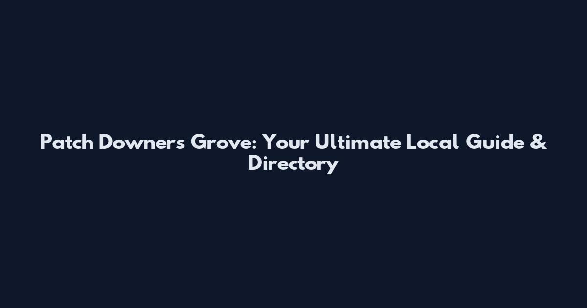 Patch Downers Grove: Your Ultimate Local Guide & Directory