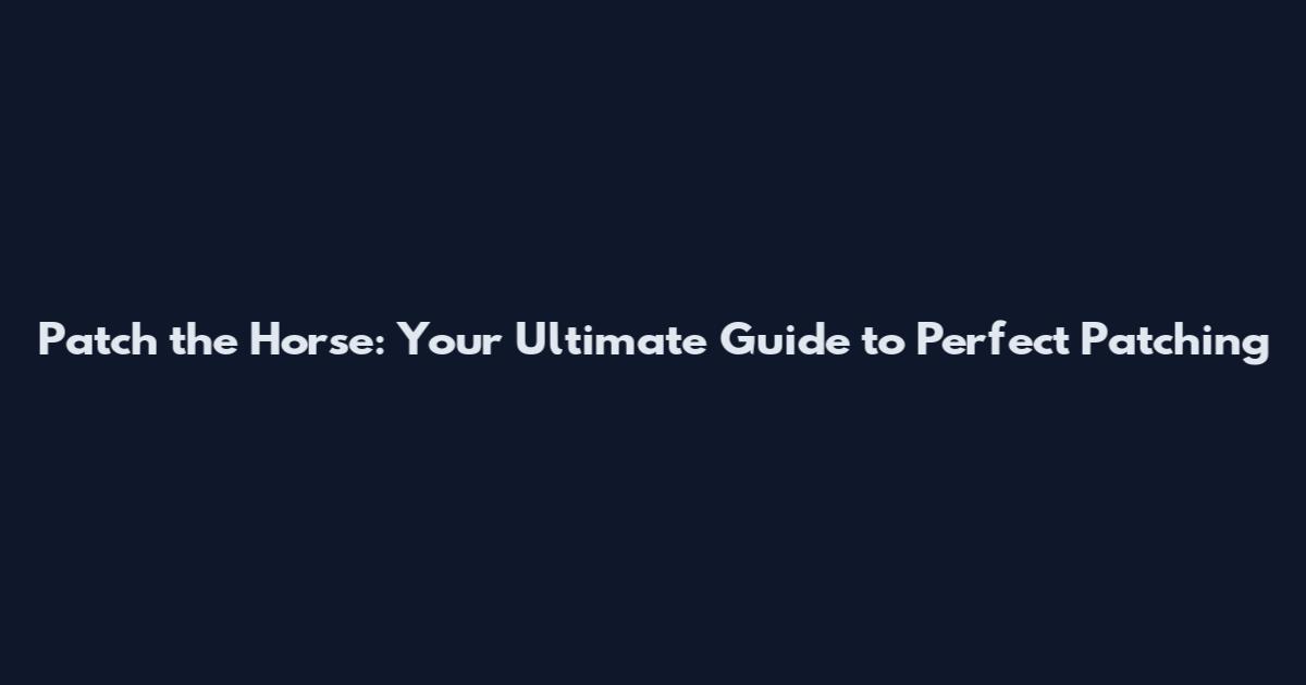 Patch the Horse: Your Ultimate Guide to Perfect Patching