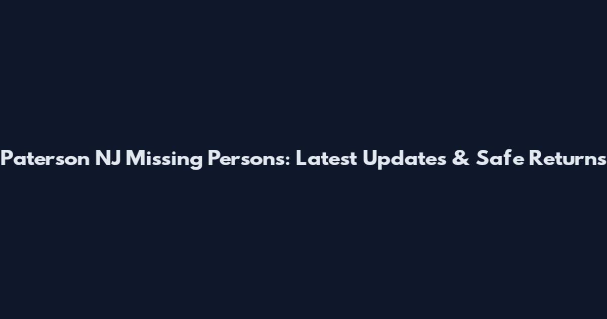 Paterson NJ Missing Persons: Latest Updates & Safe Returns