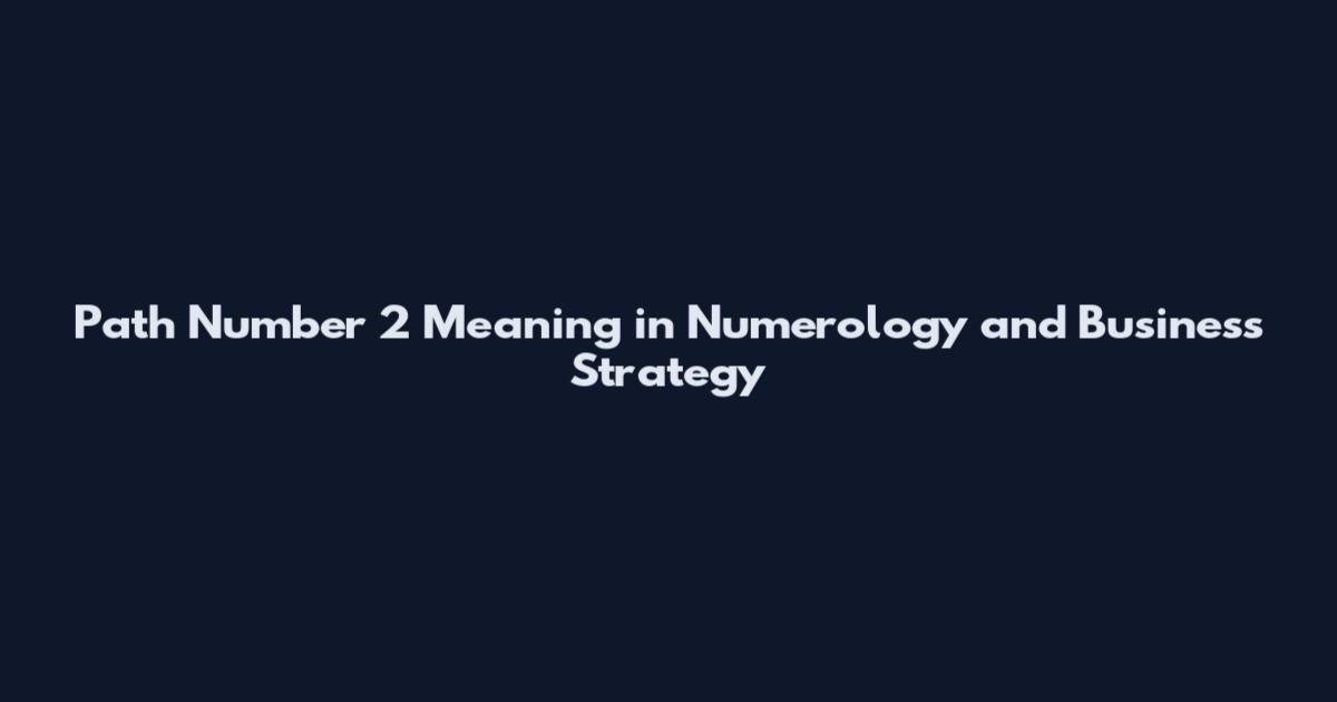 Path Number 2 Meaning in Numerology and Business Strategy
