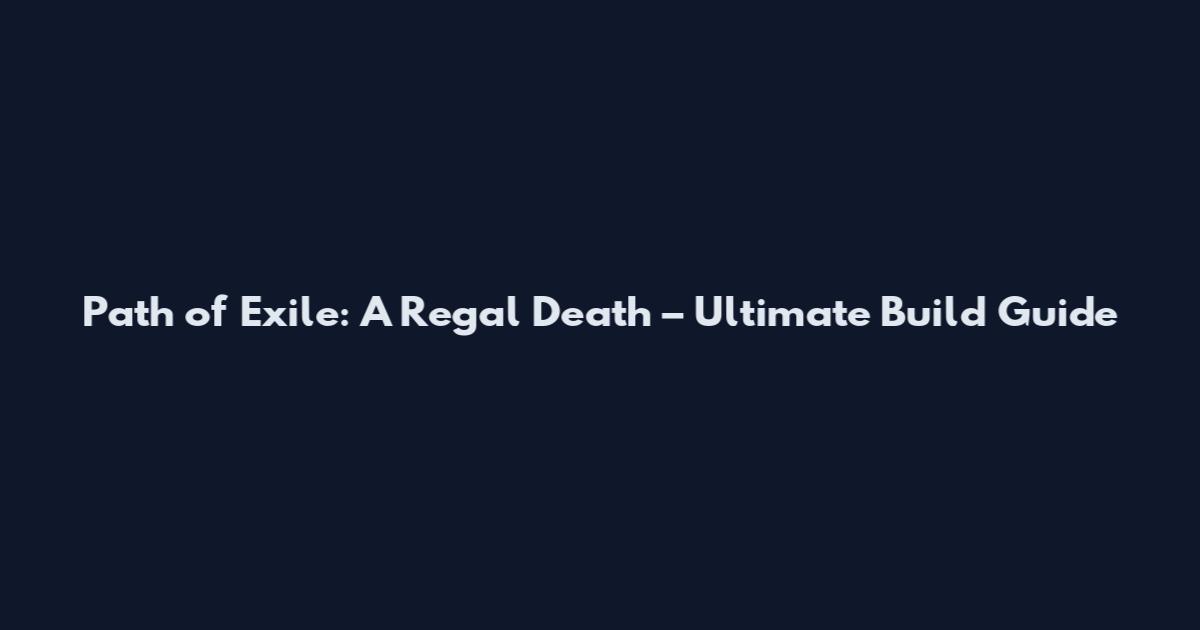 Path of Exile: A Regal Death – Ultimate Build Guide