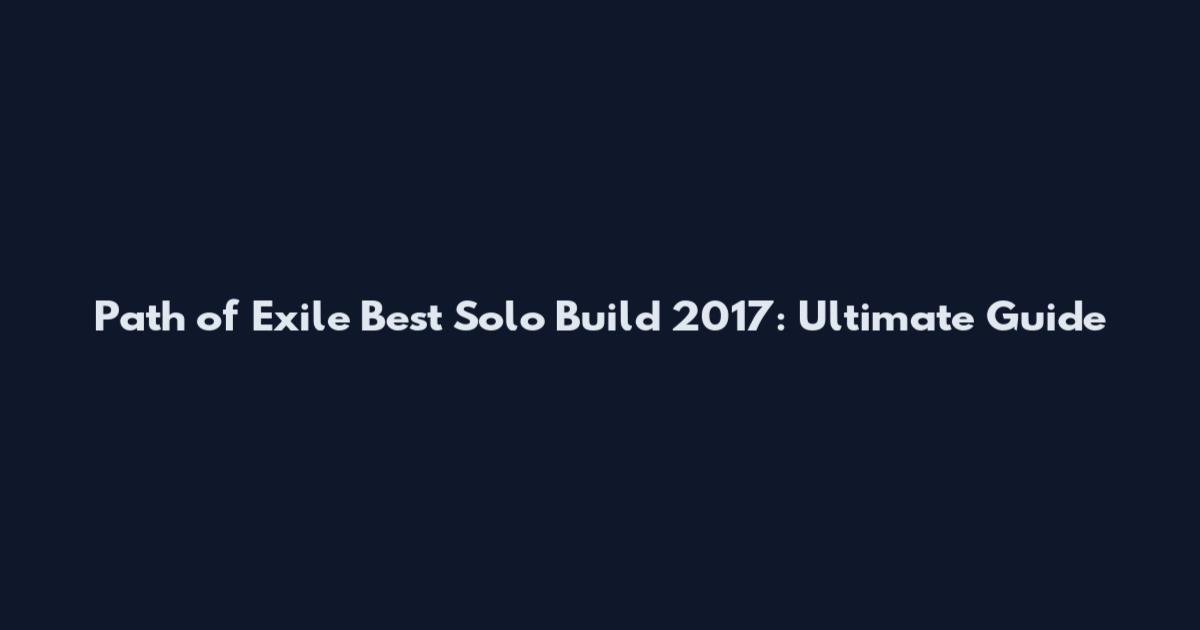 Path of Exile Best Solo Build 2017: Ultimate Guide