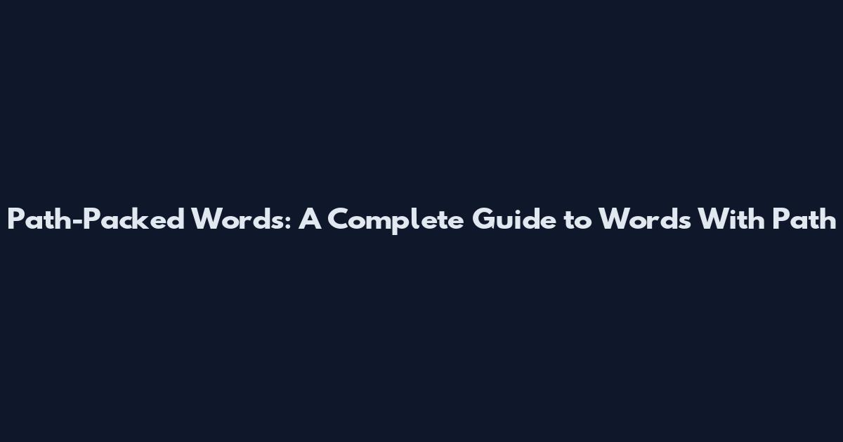 Path-Packed Words: A Complete Guide to Words With Path