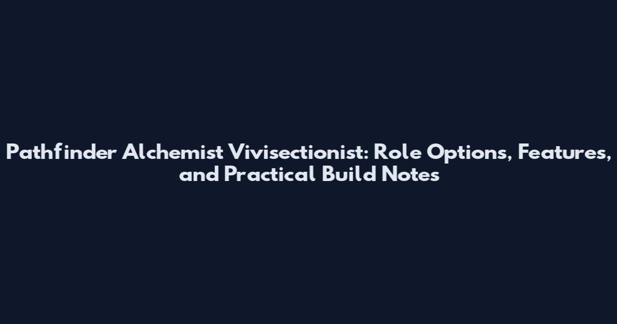 Pathfinder Alchemist Vivisectionist: Role Options, Features, and Practical Build Notes