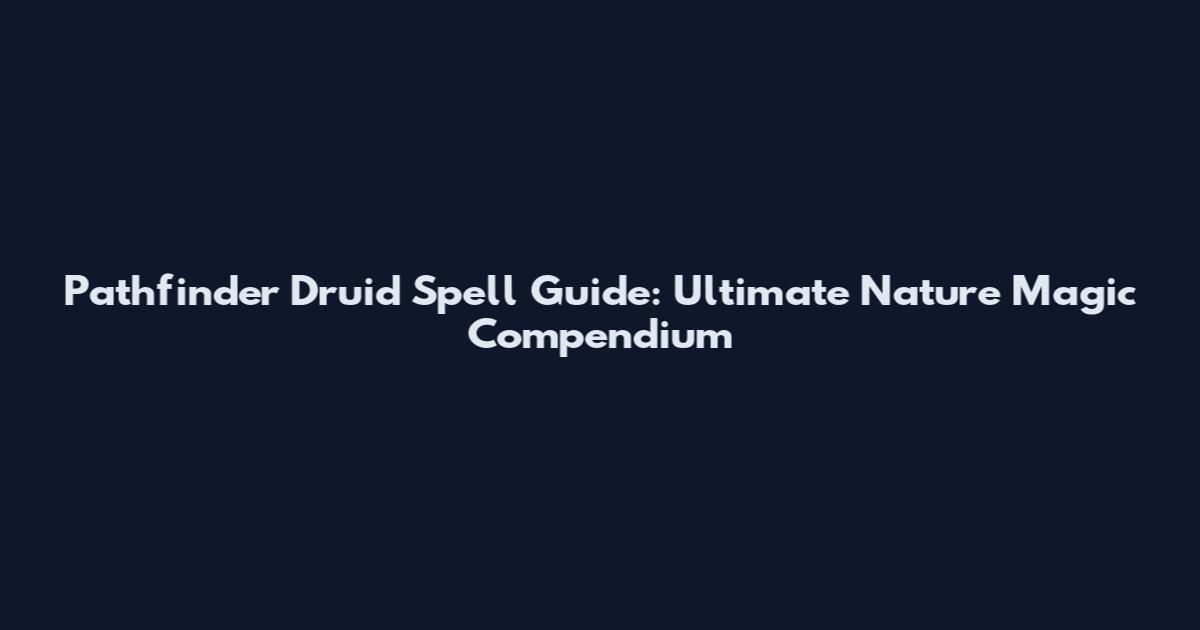 Pathfinder Druid Spell Guide: Ultimate Nature Magic Compendium