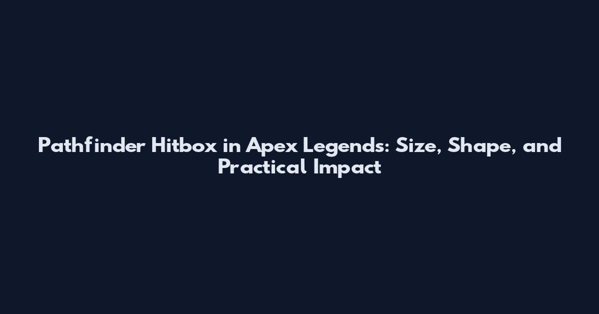 Pathfinder Hitbox in Apex Legends: Size, Shape, and Practical Impact