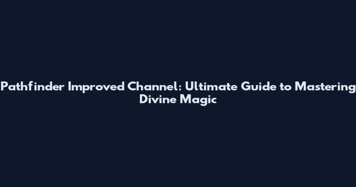 Pathfinder Improved Channel: Ultimate Guide to Mastering Divine Magic
