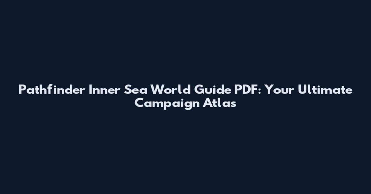 Pathfinder Inner Sea World Guide PDF: Your Ultimate Campaign Atlas