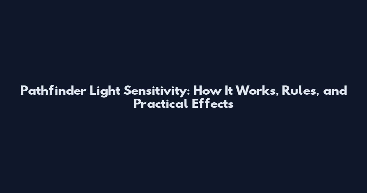 Pathfinder Light Sensitivity: How It Works, Rules, and Practical Effects
