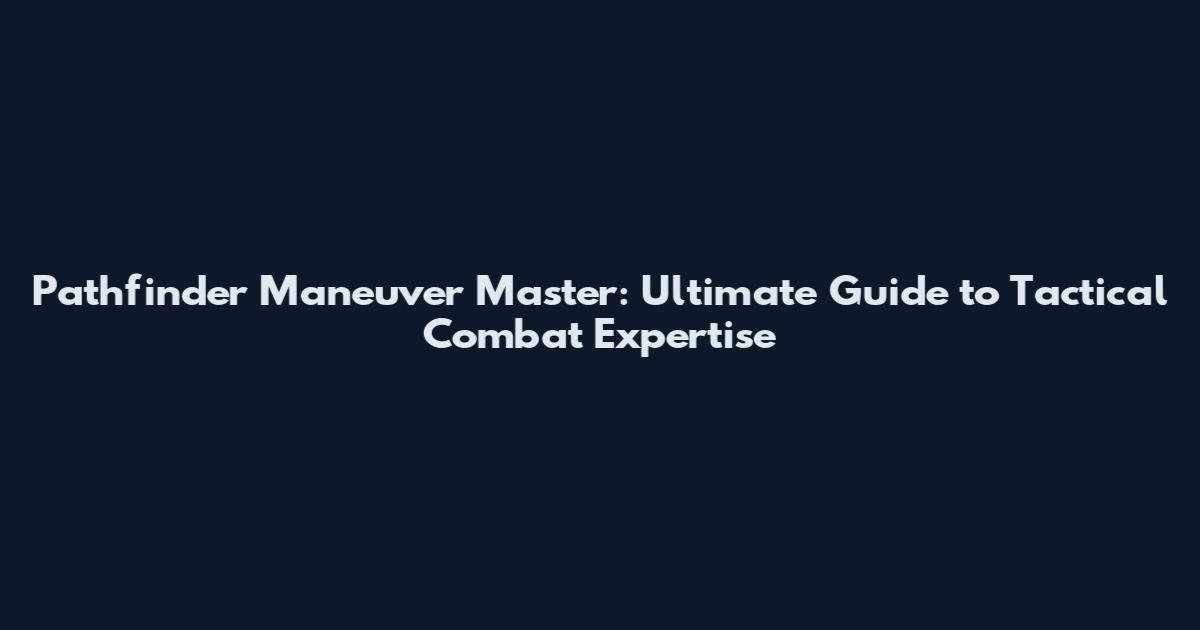 Pathfinder Maneuver Master: Ultimate Guide to Tactical Combat Expertise