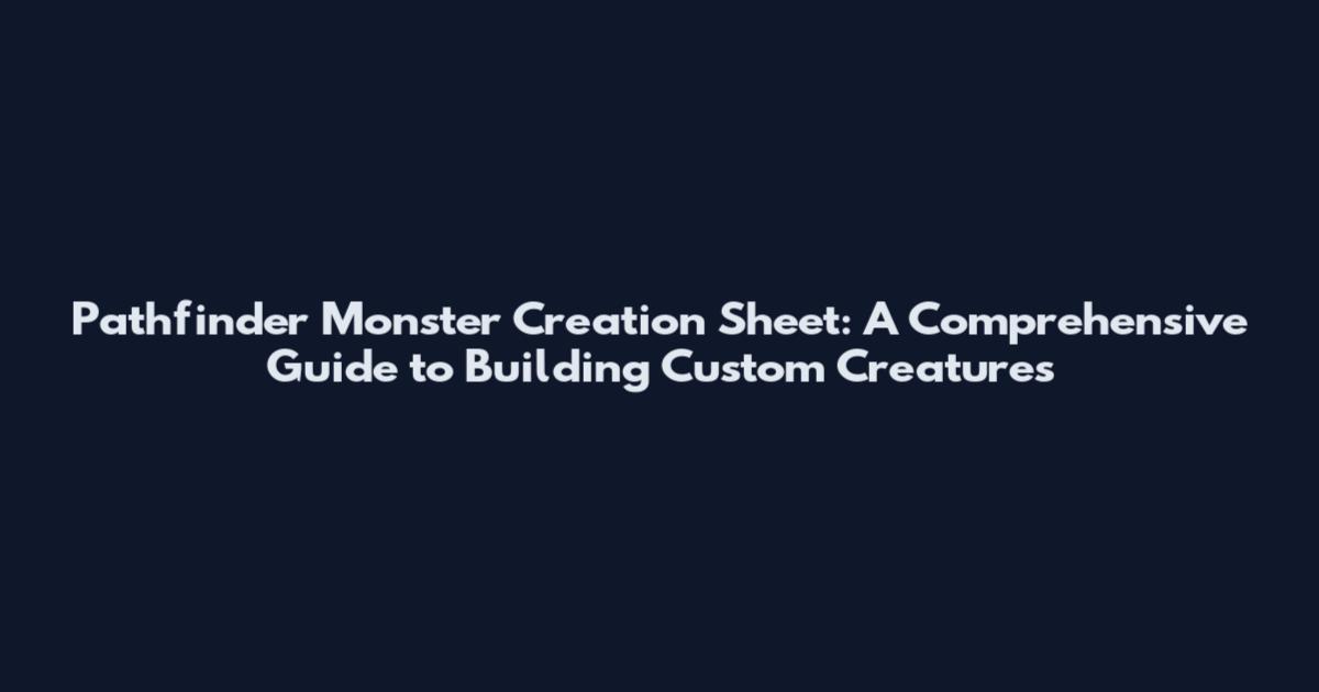 Pathfinder Monster Creation Sheet: A Comprehensive Guide to Building Custom Creatures