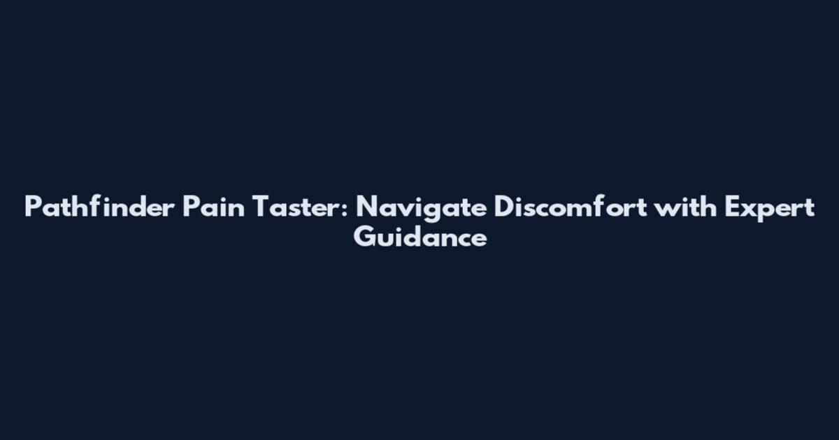 Pathfinder Pain Taster: Navigate Discomfort with Expert Guidance