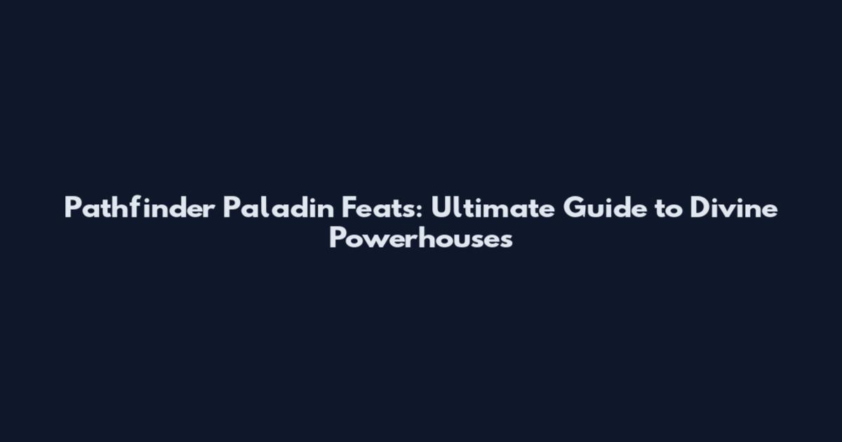 Pathfinder Paladin Feats: Ultimate Guide to Divine Powerhouses