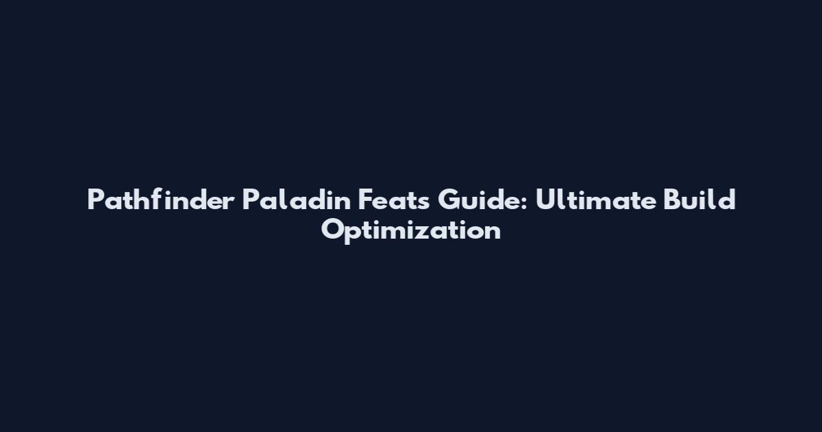 Pathfinder Paladin Feats Guide: Ultimate Build Optimization